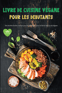 Livre de Cuisine Vegane Pour Les Debutants: Recettes v?g?taliennes ?tonnantes et faciles ? suivre pour les d?butants