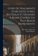 Livre de fragments d'architectures, receilis et dessins  Rome d'aprs les plus beaux monuments