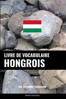 Livre de Vocabulaire Hongrois: Une Approche Th?matique - Languages, Pinhok