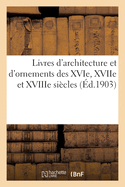 Livres d'Architecture Et d'Ornements Des Xvie, Xviie Et Xviiie Si?cles: Nombreux Documents En Feuilles Et Dessins Originaux