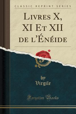 Livres X, XI Et XII de l'nide (Classic Reprint) - Virgile, Virgile