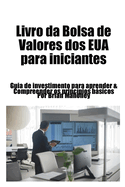 Livro da Bolsa de Valores dos EUA para iniciantes: Guia de investimento para aprender & Compreender os princpios bsicos