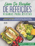 Livro De Receitas De Refeies Veganas Para Atletas: 100 Receitas Naturais, Altos Nveis Proteicos E  Base De Plantas, Para Melhorar Msculos E Sade