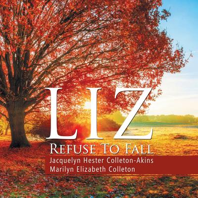 Liz Refuse to Fall - Colleton-Akins, Jacquelyn Hester, and Colleton, Marilyn Elizabeth