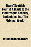 Lizars' Scottish Tourist: A Guide to the Picturesque Scenery, Antiquities, Etc. (the Original Work)