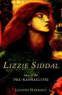 Lizzie Siddal: Face of the Pre-Raphaelites: Face of the Pre-Raphaelites