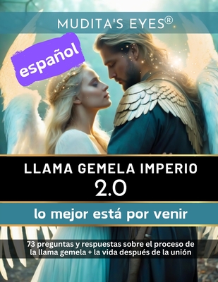 llama gemela imperio 2.0-lo mejor est por venir-Translated Spanish Version: 73 preguntas y respuestas sobre el proceso de la llama gemela + la vida despu?s de la uni?n - Eyes, Mudita's