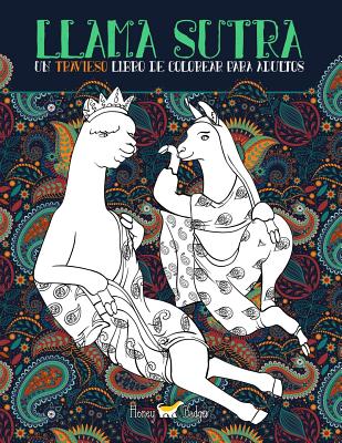 Llama Sutra: Un Travieso Libro de Colorear Para Adultos: Temtica del Kama Sutra Con Llamas, Perezosos Y Unicornios - Honey Badger Coloring