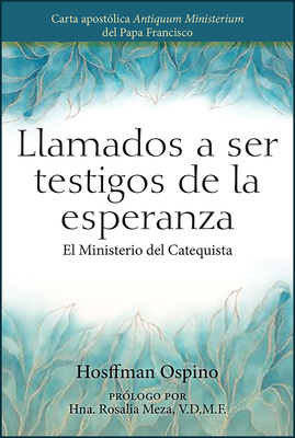 Llamados a Ser Testigos de la Esperanza: El Ministerio del Catequista - Ospino, Hosffman, and Meza, Rosalia, Sr. (Foreword by)