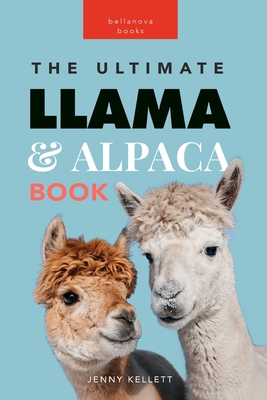 Llamas & Alpacas The Ultimate Llama & Alpaca Book: 100+ Amazing Llama & Alpaca Facts, Photos, Quiz + More - Kellett, Jenny
