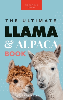 Llamas & Alpacas The Ultimate Llama & Alpaca Book: 100+ Amazing Llama & Alpaca Facts, Photos, Quiz + More - Kellett, Jenny