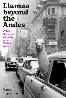 Llamas Beyond the Andes: Untold Histories of Camelids in the Modern World - Stephenson, Marcia