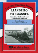 Llandeilo to Swansea: Including the Llanelli and Carmarthen Branches - Organ, John