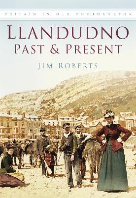 Llandudno Past and Present: Britain in Old Photographs - Roberts, Jim