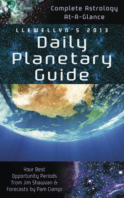 Llewellyn's 2013 Daily Planetary Guide: Complete Astrology At-a-Glance - Neff, Andrea (Editor)