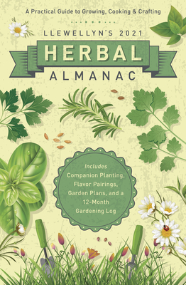 Llewellyn's 2021 Herbal Almanac: A Practical Guide to Growing, Cooking & Crafting - Llewellyn, and Barrette, Elizabeth, and Rajchel, Diana