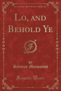 Lo, and Behold Ye (Classic Reprint)