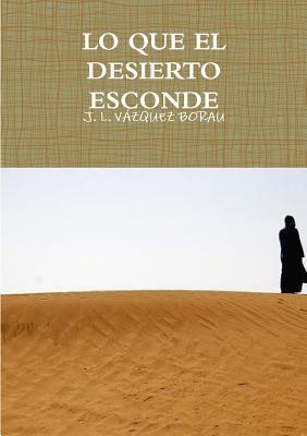 Lo Que El Desierto Esconde - VAZQUEZ BORAU, J. L.