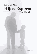 Lo Que MIS Hijos Esperan Ver En Mi: El Concepto Que Los Hijos Tienen de Sus Padres