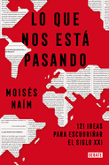 Lo Que Nos Est Pasando: 121 Ideas Para Escudriar El Siglo XXI / What's Happening to Us: 121 Ideas to Explore the 21st Century