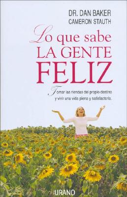 Lo Que Sabe la Gente Feliz - Baker, Dan, and Stauth, Cameron, M.D.