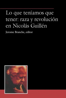 Lo que tenamos que tener: raza y revolucin en Nicols Guilln - Branche, Jerome (Editor)