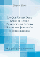 Lo Que Usted Debe Saber Si Recibe Beneficios de Seguro Social Por Jubilacion O Sobrevivientes (Classic Reprint)