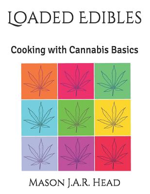 Loaded Edibles: Cooking with Cannabis Basics - Head, Mason J a R