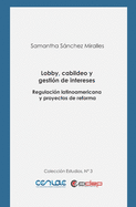 Lobby, cabildeo y gesti?n de intereses: Regulaci?n latinoamericana y proyectos de reforma