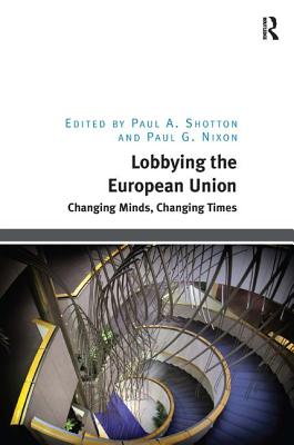 Lobbying the European Union: Changing Minds, Changing Times - Shotton, Paul A. (Editor), and Nixon, Paul G. (Editor)