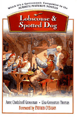 Lobscouse and Spotted Dog: Which It's a Gastronomic Companion to the Aubrey/Maturin Novels - Grossman, Anne Chotzinoff, and Thomas, Lisa Grossman, and O'Brian, Patrick (Foreword by)