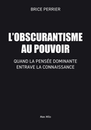 L'Obscurantisme au pouvoir: Quand la pense dominante entrave la connaissance