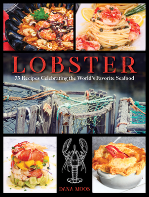 Lobster: 75 Recipes Celebrating the World's Favorite Seafood - Moos, Dana