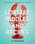 Lobster Riddles and Recipes: Lobster Lore, Fun Facts, Riddles, Quizzes And Recipes