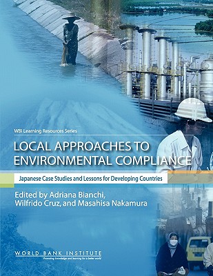 Local Approaches to Environmental Compliance: Japanese Case Studies and Lessons for Developing Countries - Bianchi, Adriana N (Editor), and Cruz, Wilfrido (Editor), and Nakamura, Masahisa (Editor)