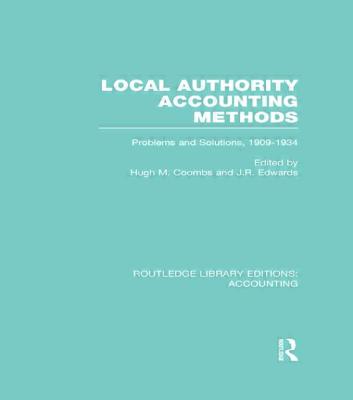 Local Authority Accounting Methods Volume 2 (Rle Accounting): Problems and Solutions, 1909-1934 - Coombs, Hugh, Professor (Editor), and Edwards, J (Editor)