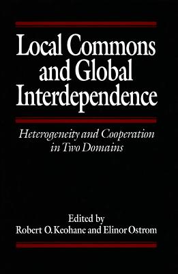 Local Commons and Global Interdependence: Heterogeneity and Cooperation in Two Domains - Keohane, Robert (Editor), and Ostrom, Elinor (Editor)