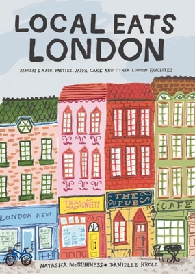 Local Eats London: Bangers and Mash, Pasties, Jaffa Cake and Other London Favorites - McGuinness, Natasha
