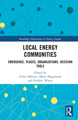 Local Energy Communities: Emergence, Places, Organizations, Decision Tools - Debizet, Gilles (Editor), and Pappalardo, Marta (Editor), and Wurtz, Frdric (Editor)