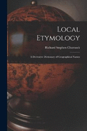 Local Etymology; a Derivative Dictionary of Geographical Names