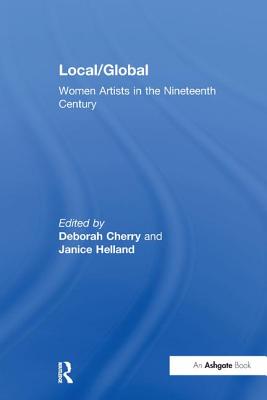 Local/Global: Women Artists in the Nineteenth Century - Cherry, Deborah (Editor), and Helland, Janice (Editor)