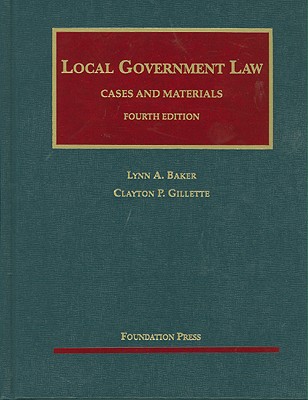 Local Government Law: Cases and Materials - Baker, Lynn A, and Gillette, Clayton P