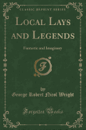 Local Lays and Legends: Fantastic and Imaginary (Classic Reprint)