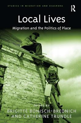 Local Lives: Migration and the Politics of Place - Bonisch-Brednich, Brigitte, and Trundle, Catherine (Editor)