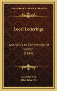 Local Loiterings: And Visits in the Vicinity of Boston (1845)