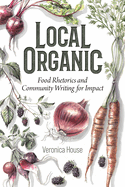 Local Organic: Food Rhetorics and Community Writing for Impact