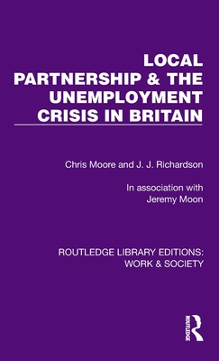 Local Partnership & the Unemployment Crisis in Britain - Moore, Chris, and Richardson, J J, and Moon, Jeremy