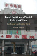 Local Politics and Social Policy in China: Let Some Get Healthy First