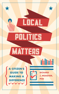 Local Politics Matters: A Citizen's Guide to Making a Difference