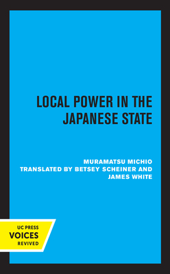 Local Power in the Japanese State - Muramatsu, Michio, and Scheiner, Betsey (Translated by), and White, James (Translated by)